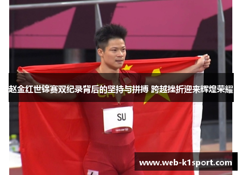 赵金红世锦赛双纪录背后的坚持与拼搏 跨越挫折迎来辉煌荣耀