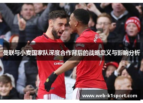 曼联与小麦国家队深度合作背后的战略意义与影响分析