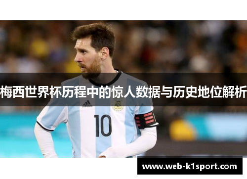 梅西世界杯历程中的惊人数据与历史地位解析