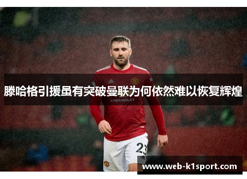 滕哈格引援虽有突破曼联为何依然难以恢复辉煌