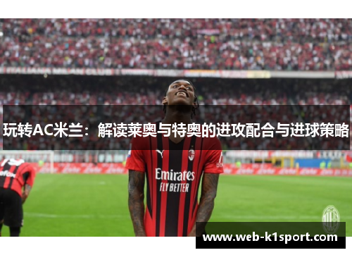 玩转AC米兰：解读莱奥与特奥的进攻配合与进球策略