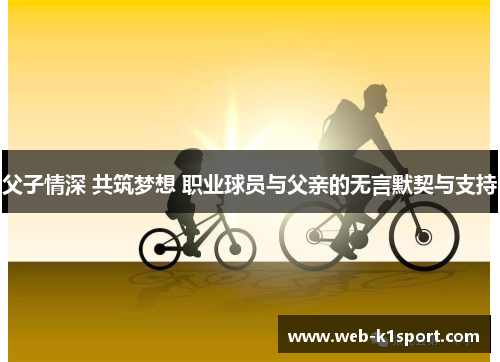 父子情深 共筑梦想 职业球员与父亲的无言默契与支持