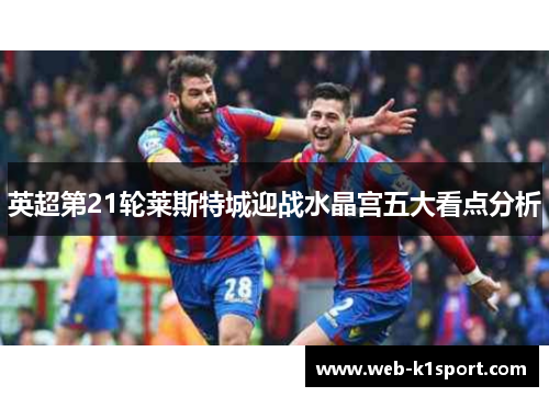 英超第21轮莱斯特城迎战水晶宫五大看点分析
