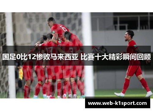 国足0比12惨败马来西亚 比赛十大精彩瞬间回顾